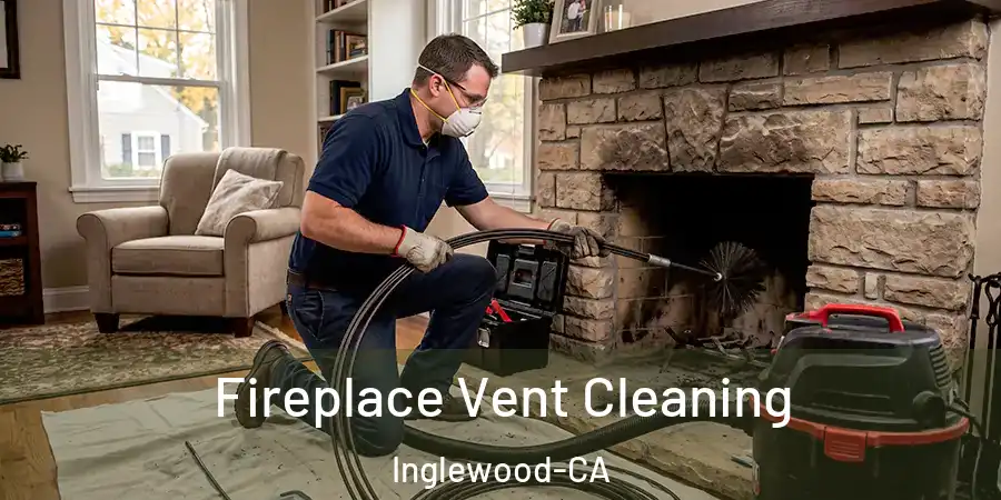  Fireplace Vent Cleaning Inglewood-CA
