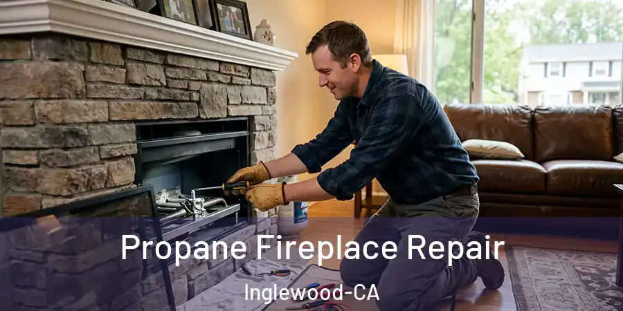  Propane Fireplace Repair Inglewood-CA